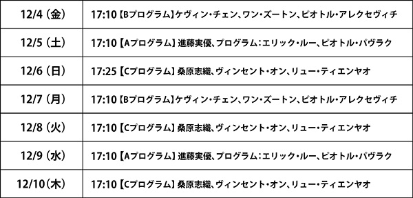 12月4日金曜日17時10分Bプログラム　12月5日土曜日17時10分Aプログラム　12月6日日曜日17時25分Cプログラム　12月7日月曜日17時10分Bプログラム　12月8日火曜日17時10分Cプログラム　12月9日水曜日17時10分Aプログラム　12月10日木曜日Cプログラム